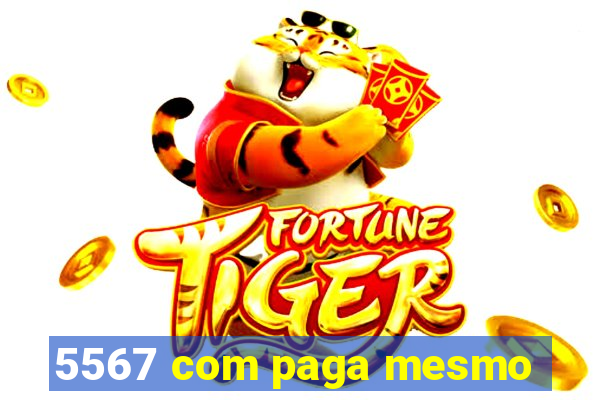 5567 com paga mesmo